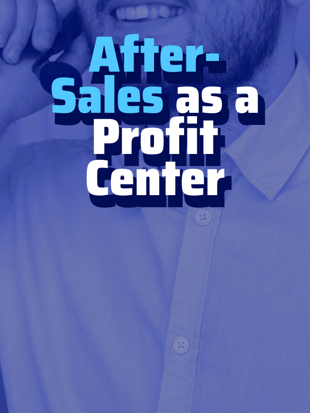 After-Sales as a Profit Center — How Companies are Turning Service into Revenue Opportunity